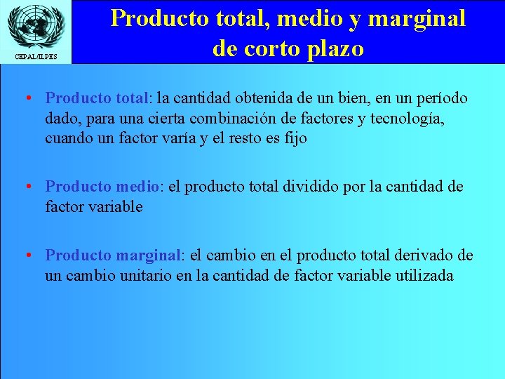 CEPAL/ILPES Producto total, medio y marginal de corto plazo • Producto total: la cantidad