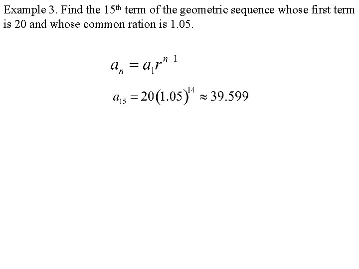 Example 3. Find the 15 th term of the geometric sequence whose first term Example 3. Find the 15 th term of the geometric sequence whose first term