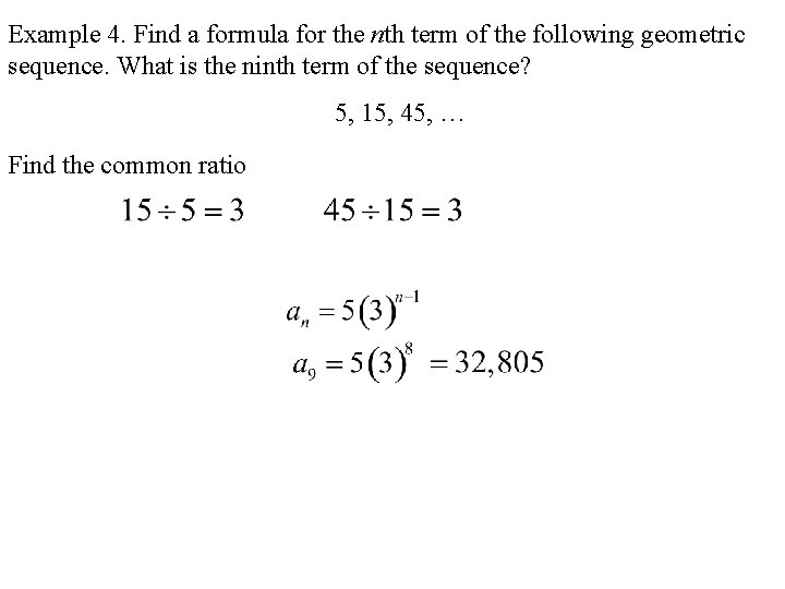 Example 4. Find a formula for the nth term of the following geometric sequence. Example 4. Find a formula for the nth term of the following geometric sequence.