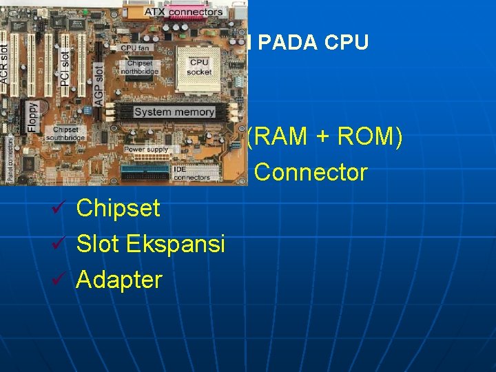 KOMPONEN PADA CPU ü Mikroprosessor ü Memori Utama (RAM + ROM) ü I/O Controller