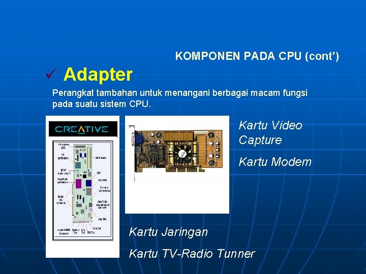 KOMPONEN PADA CPU (cont’) ü Adapter Perangkat tambahan untuk menangani berbagai macam fungsi pada
