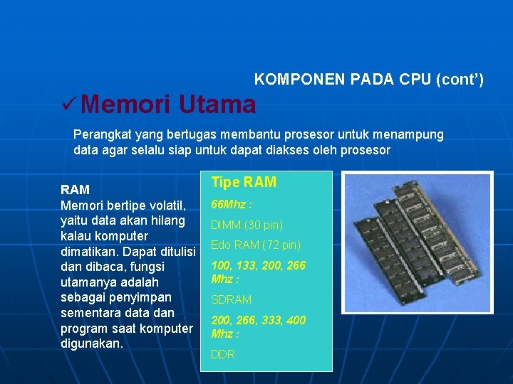 KOMPONEN PADA CPU (cont’) ü Memori Utama Perangkat yang bertugas membantu prosesor untuk menampung