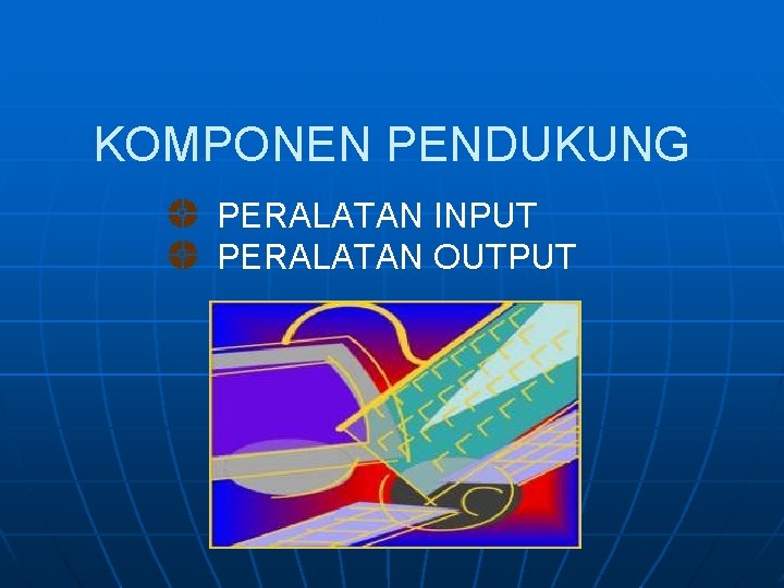 KOMPONEN PENDUKUNG PERALATAN INPUT PERALATAN OUTPUT 