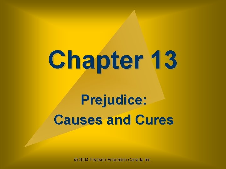 Chapter 13 Prejudice: Causes and Cures © 2004 Pearson Education Canada Inc. 