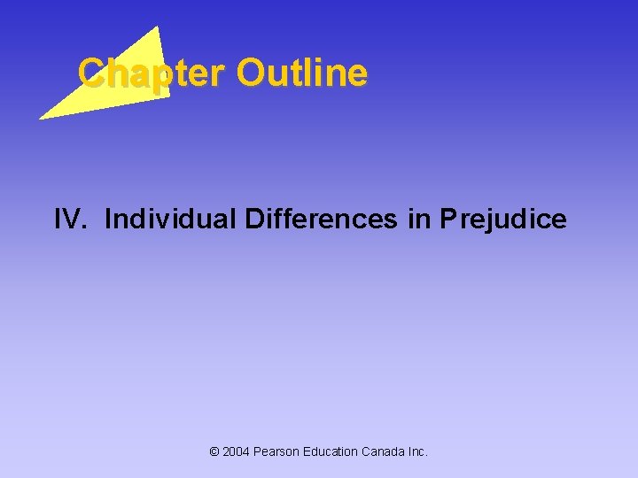 Chapter Outline IV. Individual Differences in Prejudice © 2004 Pearson Education Canada Inc. 