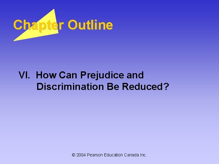 Chapter Outline VI. How Can Prejudice and Discrimination Be Reduced? © 2004 Pearson Education