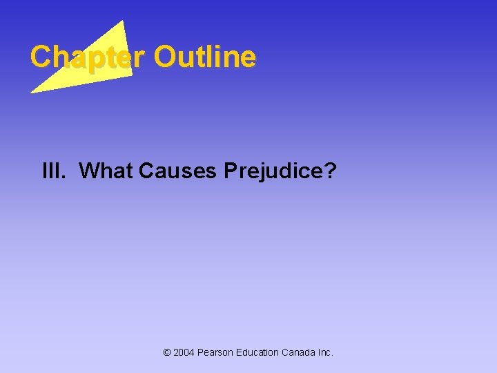 Chapter Outline III. What Causes Prejudice? © 2004 Pearson Education Canada Inc. 