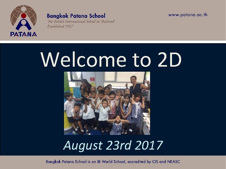 Welcome to 2 D August 23 rd 2017 Bangkok Patana School Master Presentation 