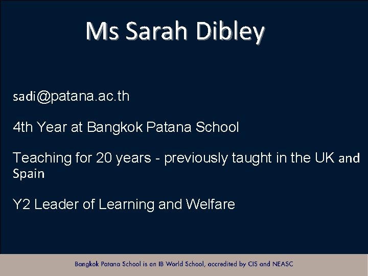 Ms Sarah Dibley sadi@patana. ac. th 4 th Year at Bangkok Patana School Teaching