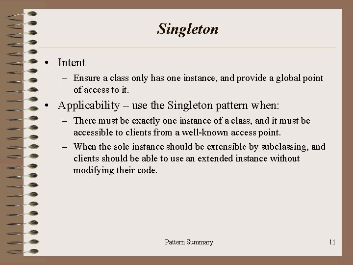 Singleton • Intent – Ensure a class only has one instance, and provide a