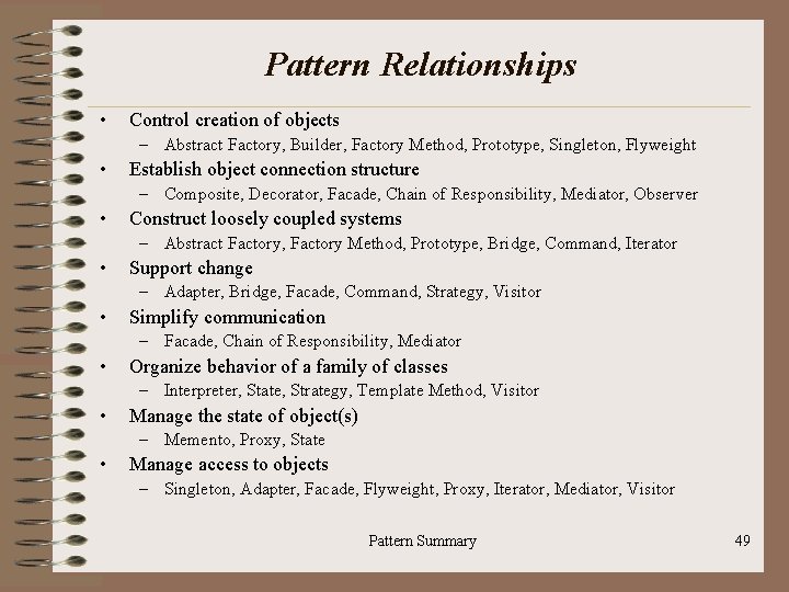 Pattern Relationships • Control creation of objects – Abstract Factory, Builder, Factory Method, Prototype,