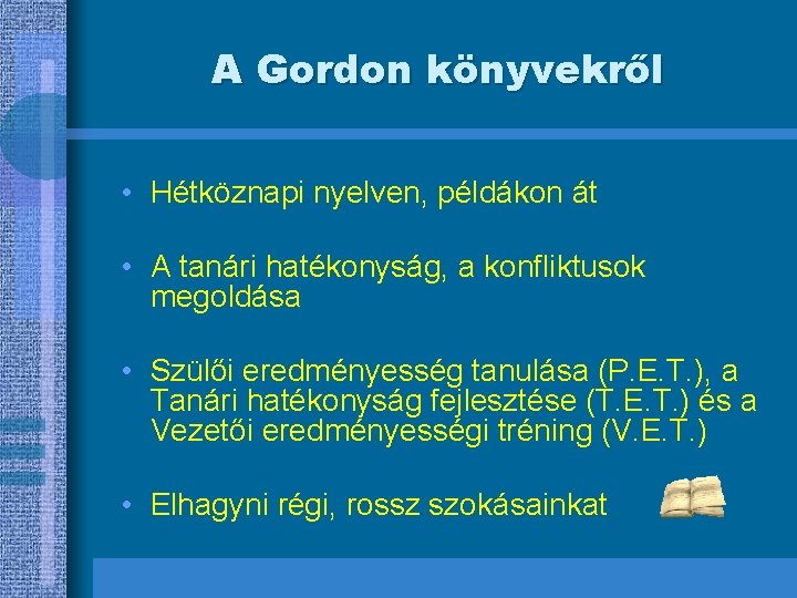 A Gordon könyvekről • Hétköznapi nyelven, példákon át • A tanári hatékonyság, a konfliktusok