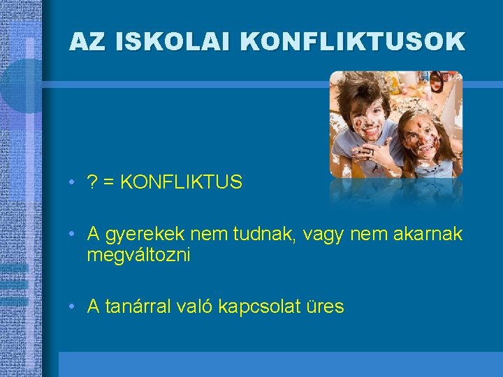 AZ ISKOLAI KONFLIKTUSOK • ? = KONFLIKTUS • A gyerekek nem tudnak, vagy nem