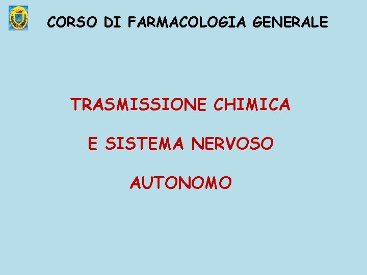 CORSO DI FARMACOLOGIA GENERALE TRASMISSIONE CHIMICA E SISTEMA NERVOSO AUTONOMO 