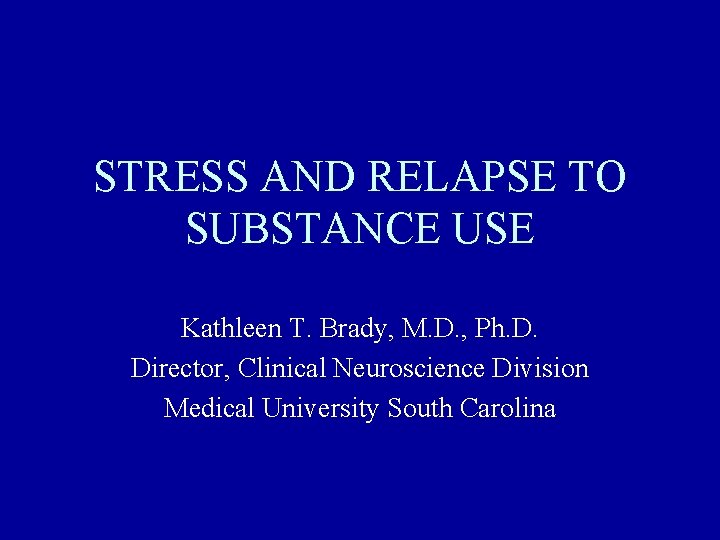 STRESS AND RELAPSE TO SUBSTANCE USE Kathleen T. Brady, M. D. , Ph. D.