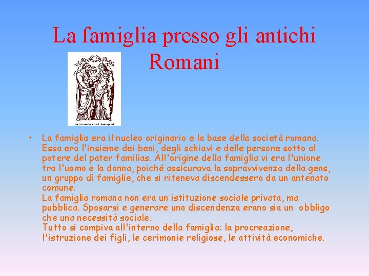 La famiglia presso gli antichi Romani • La famiglia era il nucleo originario e