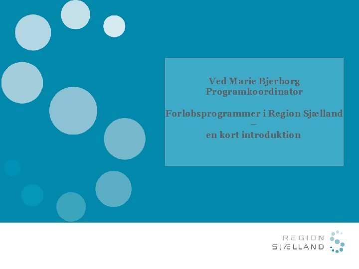 Ved Marie Bjerborg Programkoordinator Forløbsprogrammer i Region Sjælland – en kort introduktion 
