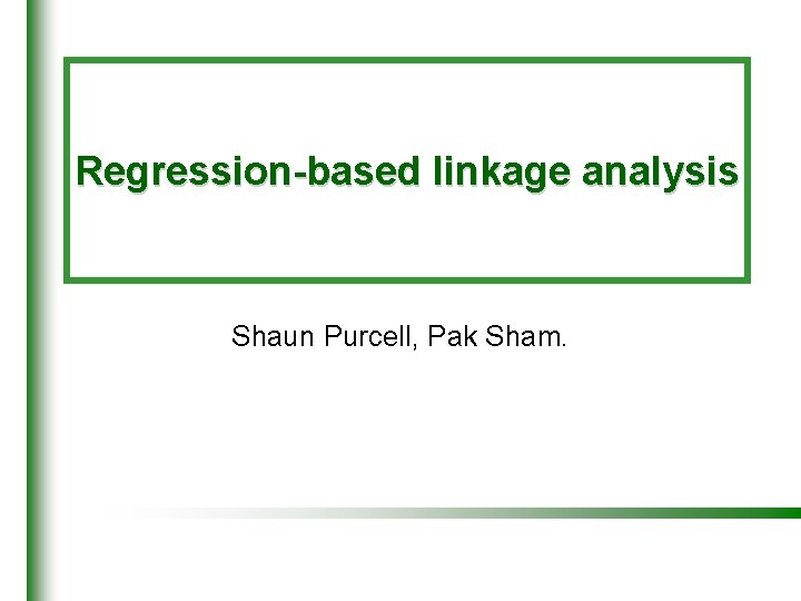 Regression-based linkage analysis Shaun Purcell, Pak Sham. 