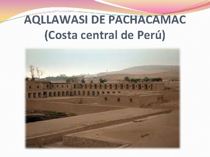 AQLLAWASI DE PACHACAMAC (Costa central de Perú) AQLLAWASI DE PACHACAMAC (Costa central de Perú)