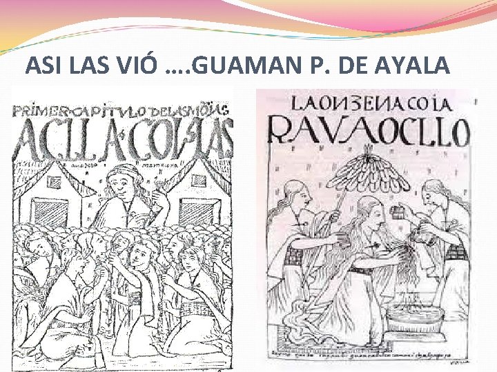 ASI LAS VIÓ …. GUAMAN P. DE AYALA ASI LAS VIÓ …. GUAMAN P. DE AYALA