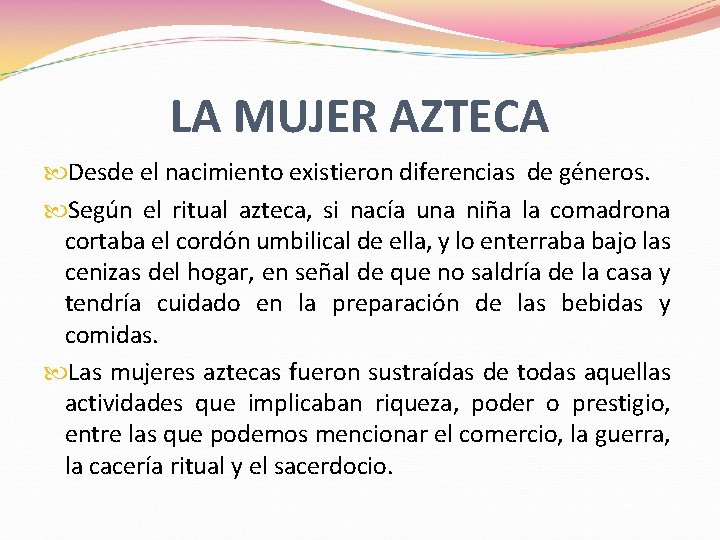 LA MUJER AZTECA Desde el nacimiento existieron diferencias de géneros. Según el ritual azteca, LA MUJER AZTECA Desde el nacimiento existieron diferencias de géneros. Según el ritual azteca,