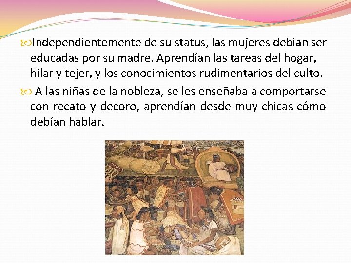 Independientemente de su status, las mujeres debían ser educadas por su madre. Aprendían Independientemente de su status, las mujeres debían ser educadas por su madre. Aprendían