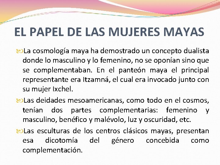 EL PAPEL DE LAS MUJERES MAYAS La cosmología maya ha demostrado un concepto dualista EL PAPEL DE LAS MUJERES MAYAS La cosmología maya ha demostrado un concepto dualista