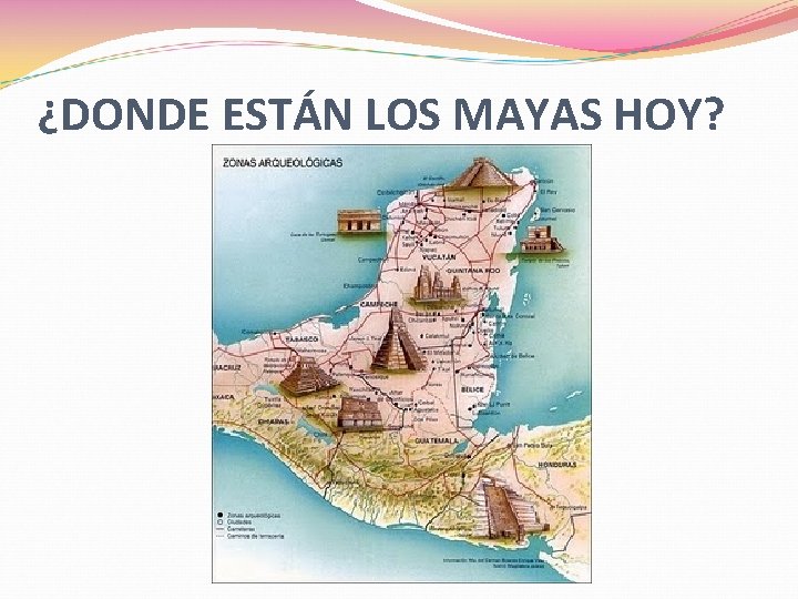 ¿DONDE ESTÁN LOS MAYAS HOY? ¿DONDE ESTÁN LOS MAYAS HOY?