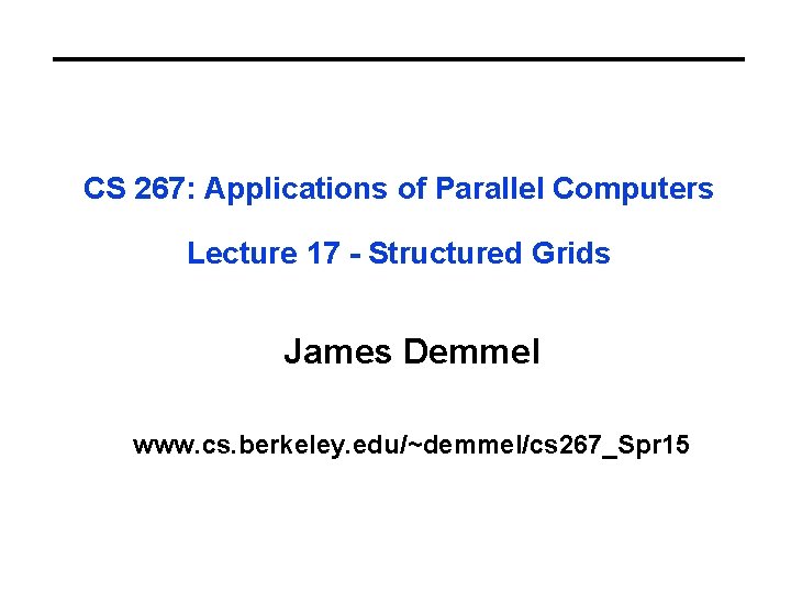 CS 267: Applications of Parallel Computers Lecture 17 - Structured Grids James Demmel www.