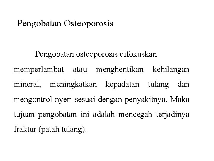 Pengobatan Osteoporosis Pengobatan osteoporosis difokuskan memperlambat mineral, atau menghentikan meningkatkan kepadatan kehilangan tulang dan