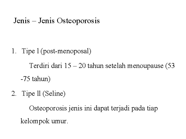 Jenis – Jenis Osteoporosis 1. Tipe l (post-menoposal) Terdiri dari 15 – 20 tahun
