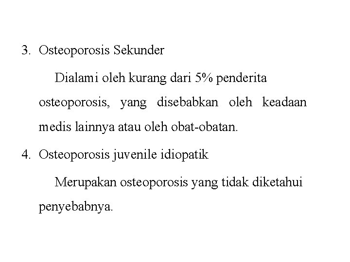 3. Osteoporosis Sekunder Dialami oleh kurang dari 5% penderita osteoporosis, yang disebabkan oleh keadaan