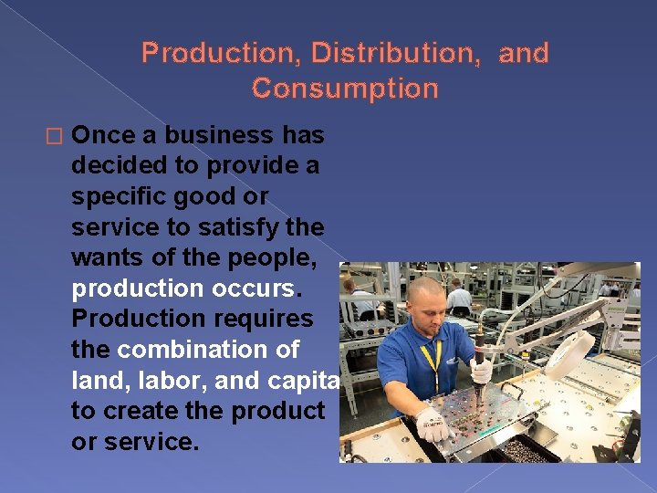Production, Distribution, and Consumption � Once a business has decided to provide a specific