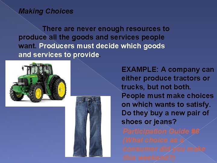 Making Choices There are never enough resources to produce all the goods and services