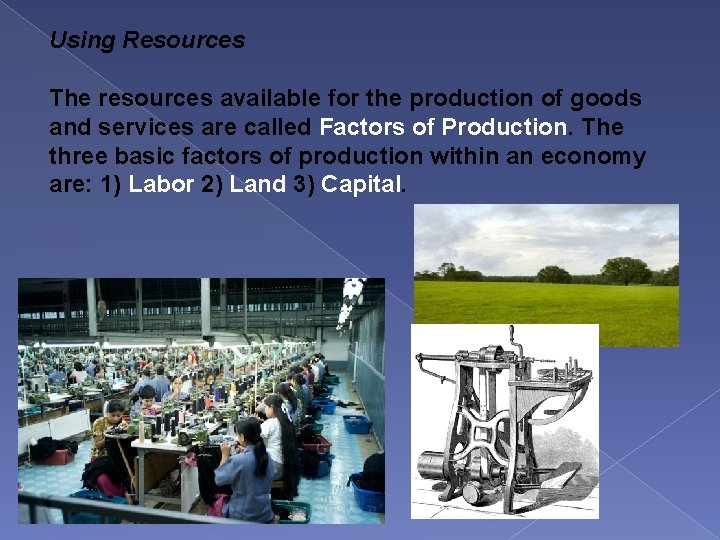 Using Resources The resources available for the production of goods and services are called