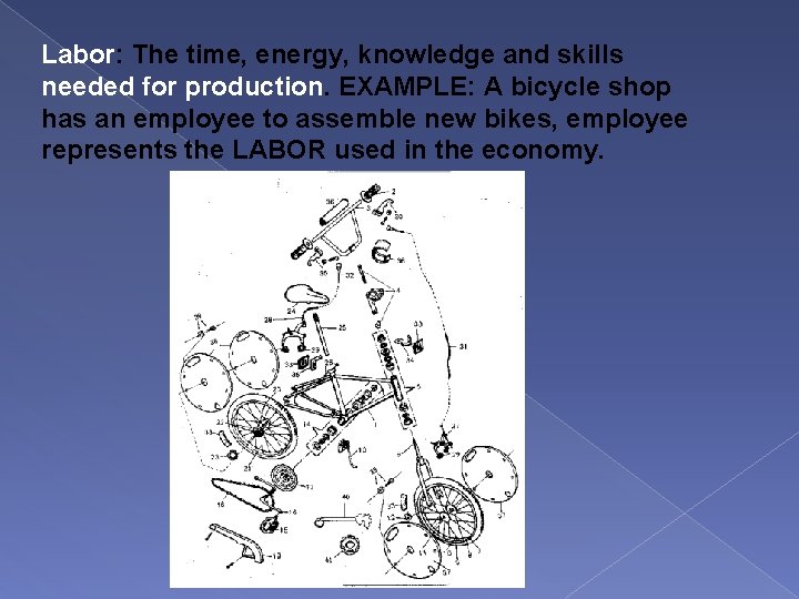 Labor: The time, energy, knowledge and skills needed for production. EXAMPLE: A bicycle shop