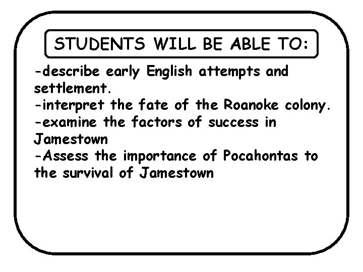 STUDENTS WILL BE ABLE TO: -describe early English attempts and settlement. -interpret the fate