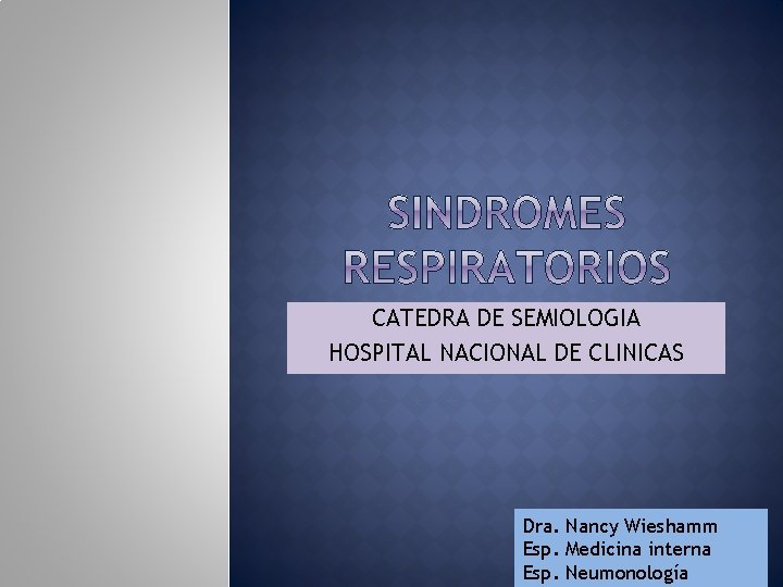 CATEDRA DE SEMIOLOGIA HOSPITAL NACIONAL DE CLINICAS Dra. Nancy Wieshamm Esp. Medicina interna Esp.