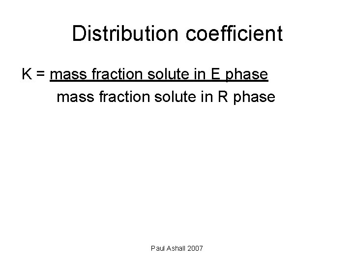 Distribution coefficient K = mass fraction solute in E phase mass fraction solute in