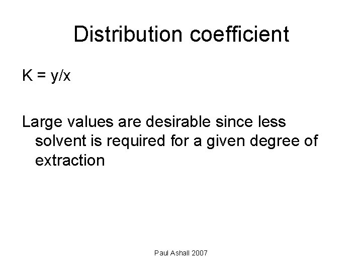 Distribution coefficient K = y/x Large values are desirable since less solvent is required