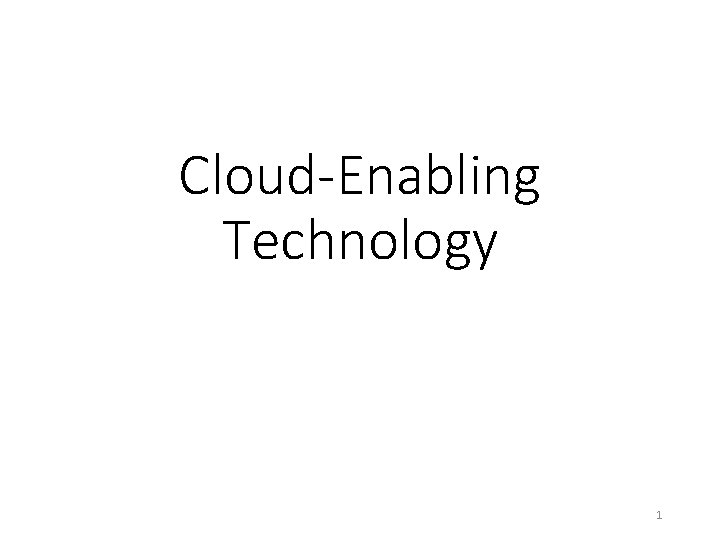 Cloud-Enabling Technology 1 