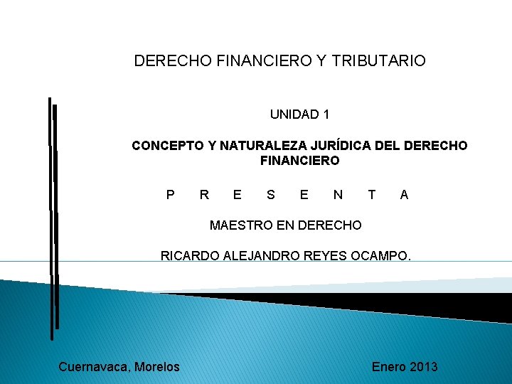 DERECHO FINANCIERO Y TRIBUTARIO UNIDAD 1 CONCEPTO Y NATURALEZA JURÍDICA DEL DERECHO FINANCIERO P