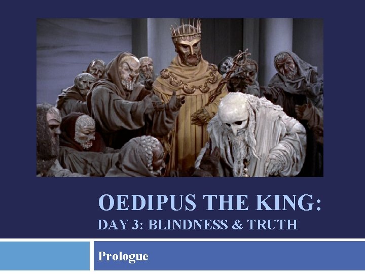 OEDIPUS THE KING: DAY 3: BLINDNESS & TRUTH Prologue 