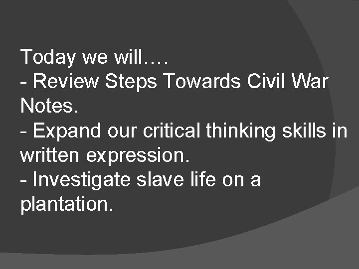 Today we will…. - Review Steps Towards Civil War Notes. - Expand our critical Today we will…. - Review Steps Towards Civil War Notes. - Expand our critical