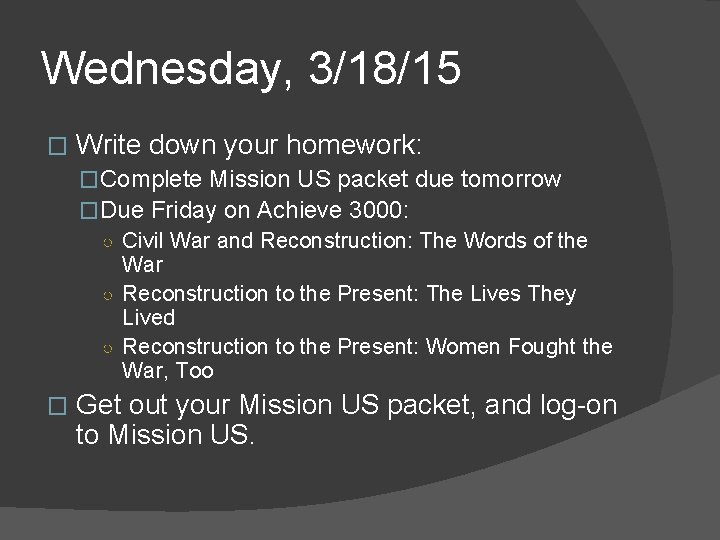 Wednesday, 3/18/15 � Write down your homework: �Complete Mission US packet due tomorrow �Due Wednesday, 3/18/15 � Write down your homework: �Complete Mission US packet due tomorrow �Due