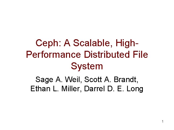 Ceph: A Scalable, High. Performance Distributed File System Sage A. Weil, Scott A. Brandt,