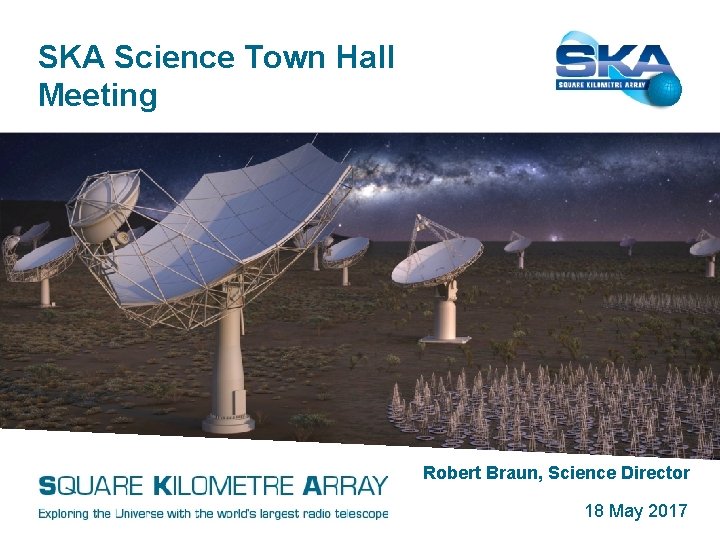 SKA Science Town Hall Meeting Robert Braun, Science Director 18 May 2017 