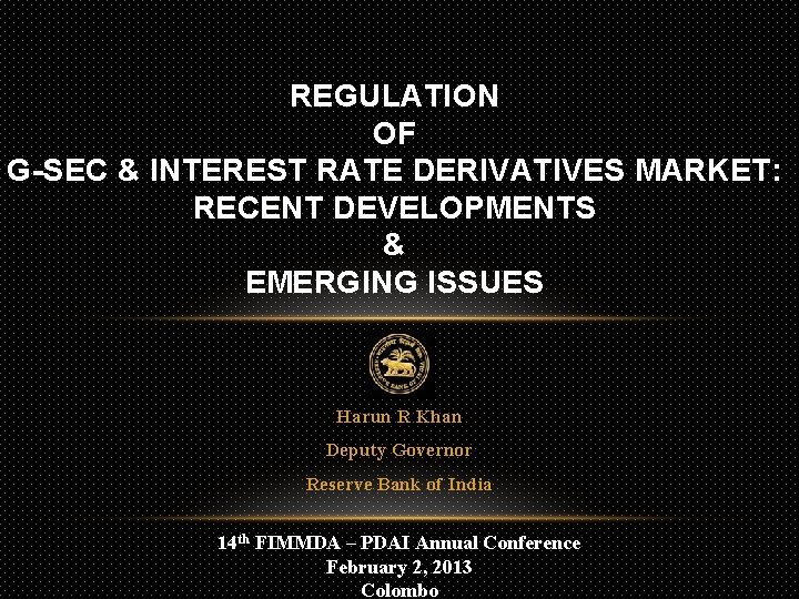 REGULATION OF G-SEC & INTEREST RATE DERIVATIVES MARKET: RECENT DEVELOPMENTS & EMERGING ISSUES Harun