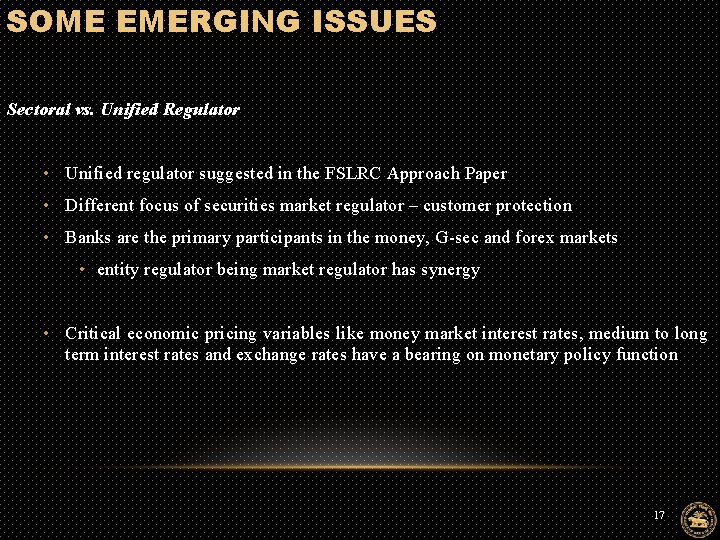 SOME EMERGING ISSUES Sectoral vs. Unified Regulator • Unified regulator suggested in the FSLRC