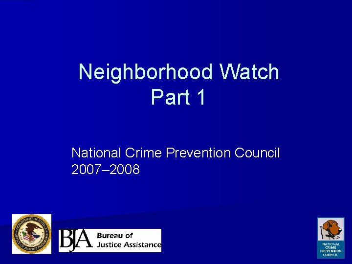 Neighborhood Watch Part 1 National Crime Prevention Council 2007– 2008 